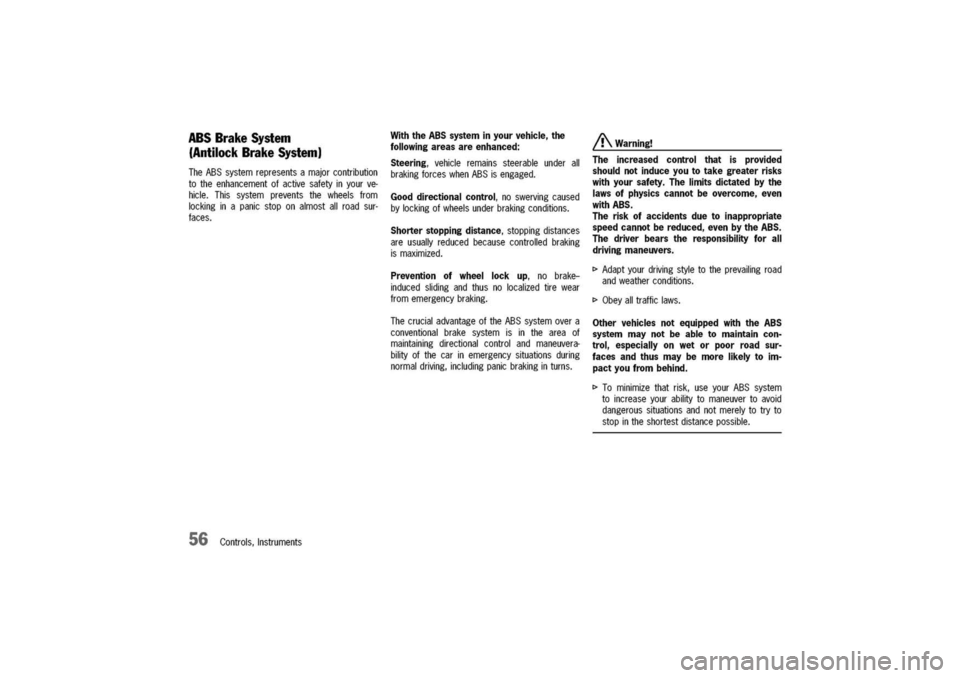 PORSCHE 911 CARRERA 2003 4.G Owners Manual
ABSBrakeSystem
(AntilockBrakeSystem)
TheABSsystemrepresentsamajorcontribution
totheenhancementofactivesafetyinyourve-
hicle.
Thissystempreventsthewheelsfrom
lockinginapanicstoponalmostallroadsur-
fac PORSCHE 911 CARRERA 2003 4.G Owners Manual
ABSBrakeSystem
(AntilockBrakeSystem)
TheABSsystemrepresentsamajorcontribution
totheenhancementofactivesafetyinyourve-
hicle.
Thissystempreventsthewheelsfrom
lockinginapanicstoponalmostallroadsur-
fac