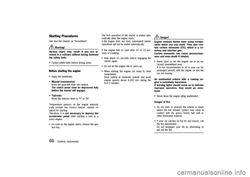 PORSCHE 911 CARRERA 2003 4.G Owners Manual
Starting
Procedures
Seealsothechapteron"Immobilizer".
/!\Warning!
Serious
injurymayresultifyouarein-
volvedinacollisionwithout
having
fastened
thesafetybelts.
[>
Fastensafetybeltsbeforedrivingaway.
PORSCHE 911 CARRERA 2003 4.G Owners Manual
Starting
Procedures
Seealsothechapteron"Immobilizer".
/!\Warning!
Serious
injurymayresultifyouarein-
volvedinacollisionwithout
having
fastened
thesafetybelts.
[>
Fastensafetybeltsbeforedrivingaway.
