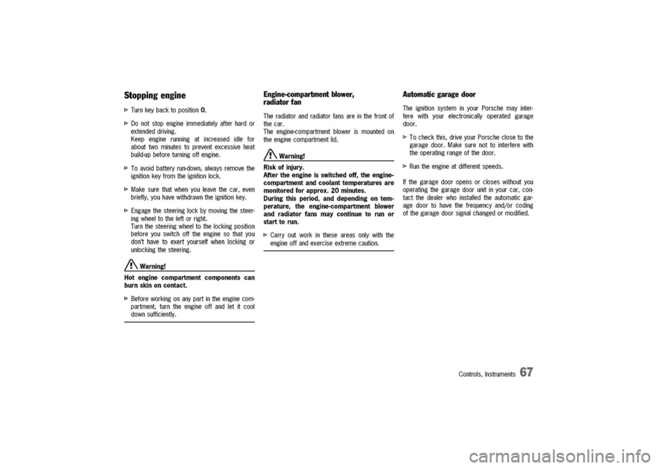 PORSCHE 911 CARRERA 2003 4.G Owners Manual
Stoppingengine
I>TurnkeybacktopositionO.
I>Donotstopengineimmediatelyafterhardor
extendeddriving.
Keepenginerunningatincreasedidlefor
abouttwominutestopreventexcessiveheat
build-upbeforeturningoffen PORSCHE 911 CARRERA 2003 4.G Owners Manual
Stoppingengine
I>TurnkeybacktopositionO.
I>Donotstopengineimmediatelyafterhardor
extendeddriving.
Keepenginerunningatincreasedidlefor
abouttwominutestopreventexcessiveheat
build-upbeforeturningoffen