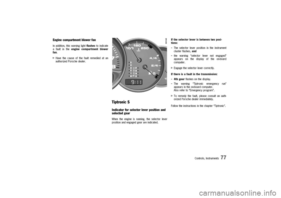 PORSCHE 911 CARRERA 2003 4.G Owners Manual 
Enginecompartmentblowerfan
Inaddition,thiswarninglightflashestoindicate
afaultintheenginecompartmentblower
fan.
[>
Havethecauseofthefaultremediedatan
authorizedPorschedealer.
TiptronicS
Indicator
for