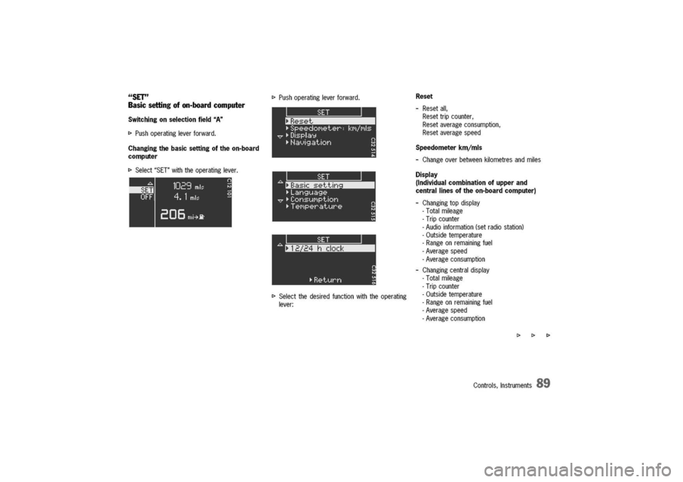 PORSCHE 911 CARRERA 2003 4.G Owners Manual 
..
SET"
Basicsettingofon-boardcomputer
Switchingonselectionfield

"A"
[>
Pushoperatingleverforward.

Changingthebasicsettingoftheon-board
computer
[>

Select"SET"withtheoperatinglever.

[>

Pushopera