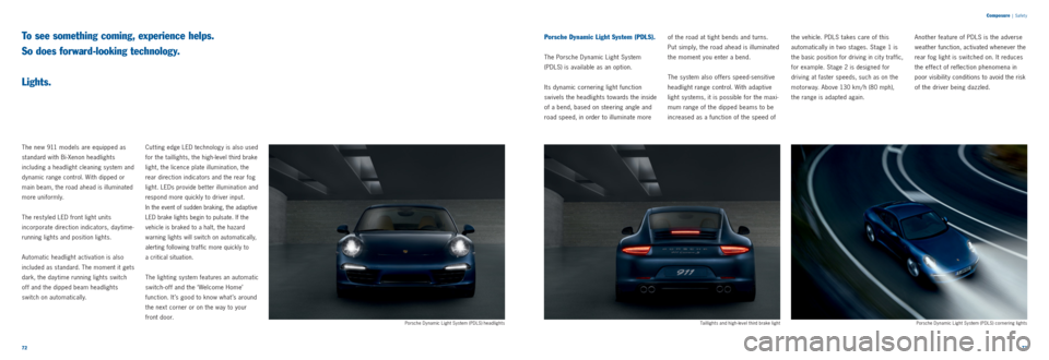 PORSCHE 911 CARRERA 2011 5.G Information Manual 7273 
Composure
 | Safet y
The new 911 models are equipped as 
standard with Bi-Xenon headlights 
 
including a headlight cleaning system and 
dynamic range control. With dipped or 
main beam, the roa