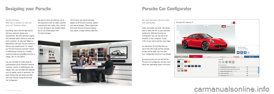 PORSCHE 911 CARRERA 2014 6.G Information Manual Designing your Porsche 
Porsche Car Configurator
 
Porsche Car Configurator
Designing your Porsche
52 ·  · 53
Porsche Exclusive. 
What else is exclusive to each and 
every car? Exclusive advice.
Ev