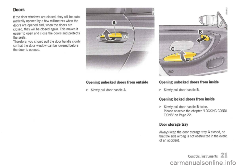 PORSCHE 911 GT3 2004 5.G Owners Manual 
Doors

If the door windows areclosed, theywillbeauto-
matically openedbyafew millimeters whenthe
doors areopened and,when thedoors are
closed, theywillbeclosed again.Thismakes it
easier toopen andclo