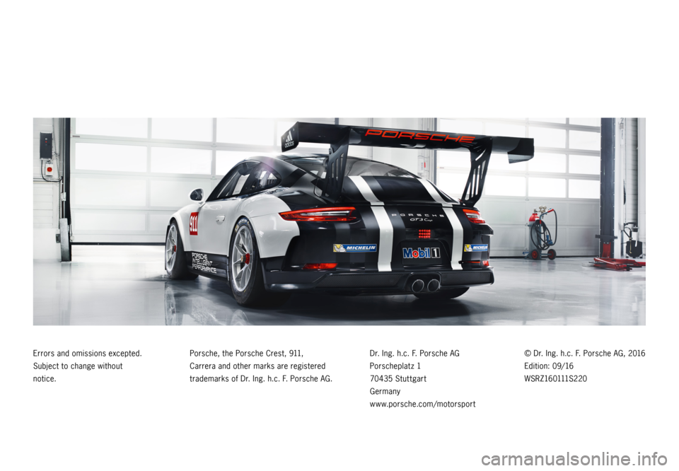 PORSCHE 911 GT3 CUP 2016 6.G Information Manual Errors and omissions excepted. 
Subject to change without 
notice.Porsche, the Porsche Crest, 911, 
Carrera and other marks are registered 
trademarks of Dr. Ing. h.c. F. Porsche AG. Dr. Ing. h.c. F.