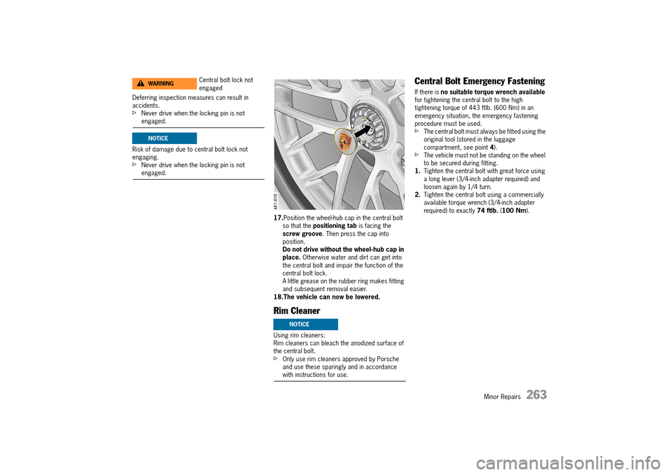 PORSCHE 911 TURBO 2014 6.G Owners Manual Minor Repairs   263
Deferring inspection measures can result in  accidents.fNever drive when the locking pin is not engaged. 
Risk of damage due to central bolt lock not  engaging.fNever drive when th