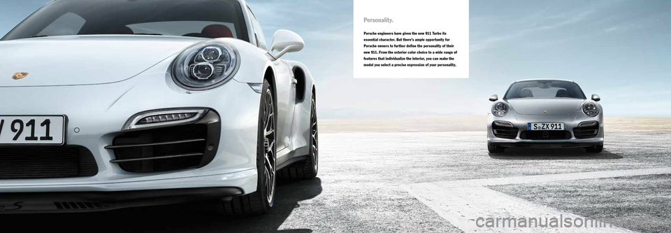 PORSCHE 911 TURBO 2013 6.G Information Manual 7172 
Personality.
Porsche engineers have given the new 911 Turbo its 
essential character. But there’s ample opportunity for 
Porsche owners to further define the personality of their 
new 911. Fro