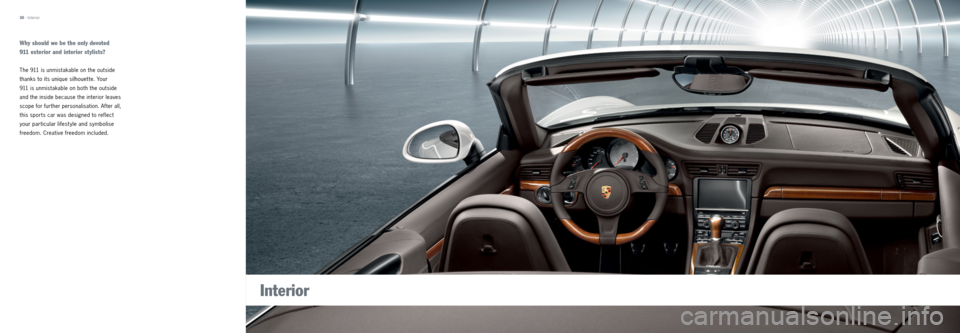 PORSCHE 911 CARRERA 2013 6.G Tequipment Manual Interior
30 · Interior
Why should we be the only devoted   
911 exterior and interior stylists?
The 911 is unmistakable on the outside 
thanks to its unique silhouet te. Your  
911 is unmistakable on
