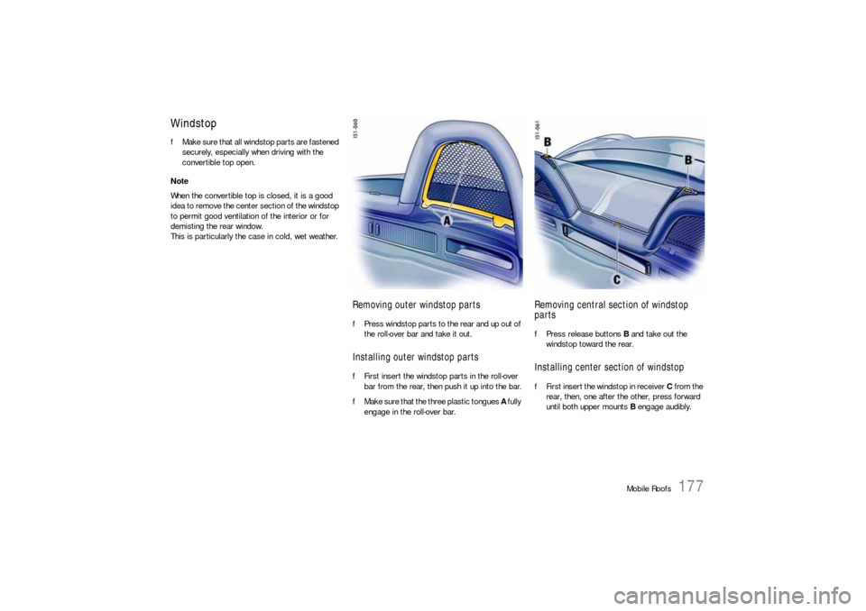 PORSCHE BOXSTER 2006 2.G Owners Manual Mobile Roofs
177
WindstopfMake sure that all windstop parts are fastened 
securely, especially when driving with the 
convertible top open. 
Note 
When the convertible top is closed, it is a good 
ide