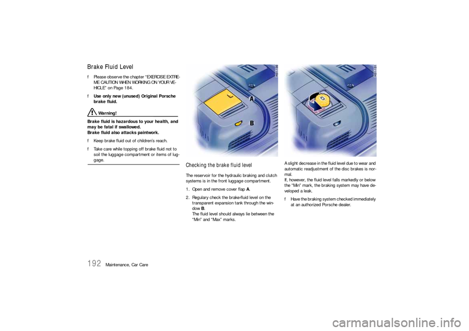 PORSCHE BOXSTER 2006 2.G Owners Manual 192
Maintenance, Car Care
Brake Fluid Level fPlease observe the chapter “EXERCISE EXTRE-
ME CAUTION WHEN WORKING ON YOUR VE-
HICLE” on Page 184.
fUse only new (unused) Original Porsche
brake flui PORSCHE BOXSTER 2006 2.G Owners Manual 192
Maintenance, Car Care
Brake Fluid Level fPlease observe the chapter “EXERCISE EXTRE-
ME CAUTION WHEN WORKING ON YOUR VE-
HICLE” on Page 184.
fUse only new (unused) Original Porsche
brake flui