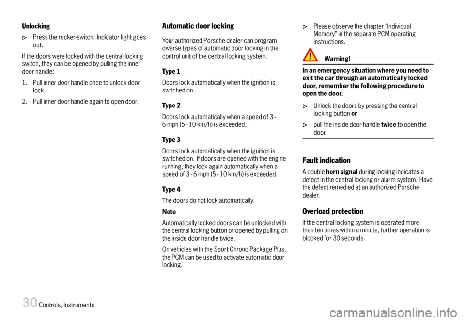 PORSCHE BOXSTER 2007 2.G Owners Manual Unlocking
Presstherocker-switch.Indicatorlightgoesout.
Ifthedoorswerelockedwiththecentrallockingswitch,theycanbeopenedbypullingtheinnerdoorhandle:
1.Pullinnerdoorhandleoncetounlockdoorlock.
2.Pullinne