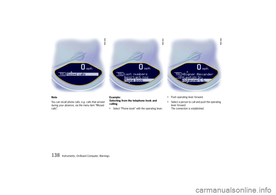 PORSCHE BOXSTER S 2010 2.G Owners Manual 138
Instruments, On-Board Computer, Warnings
Note
You can recall phone calls, e.g. calls that arrived 
during your absence, via the menu item “Missed 
calls”.
Example:
Selecting from the telephone