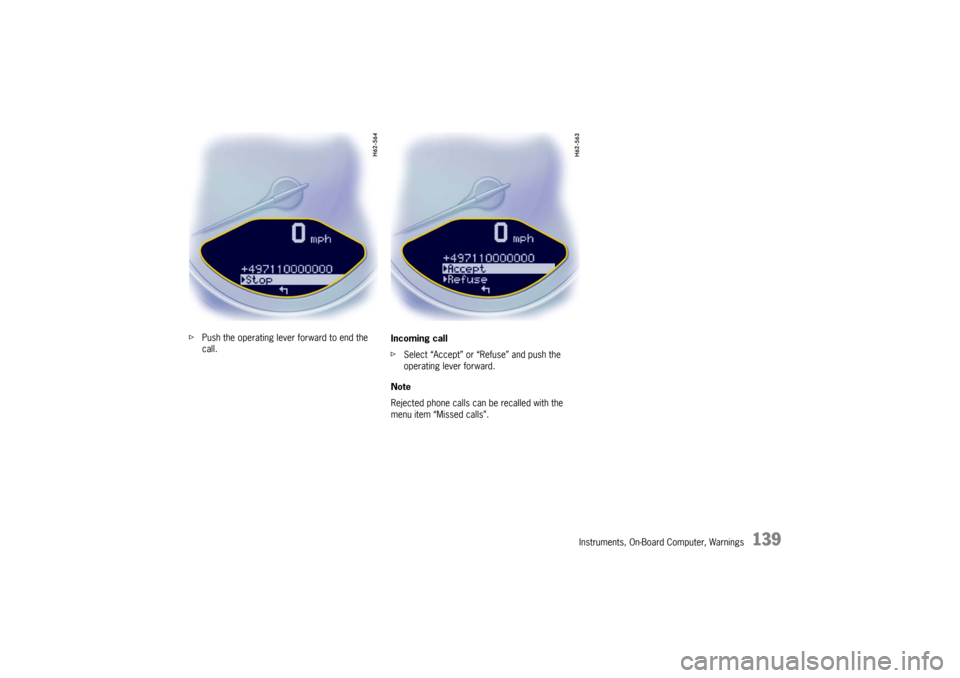 PORSCHE BOXSTER S 2010 2.G Owners Manual Instruments, On-Board Computer, Warnings
139
fPush the operating lever forward to end the 
call. Incoming call
f
Select “Accept” or “Refuse” and push the 
operating lever forward.
Note
Rejecte