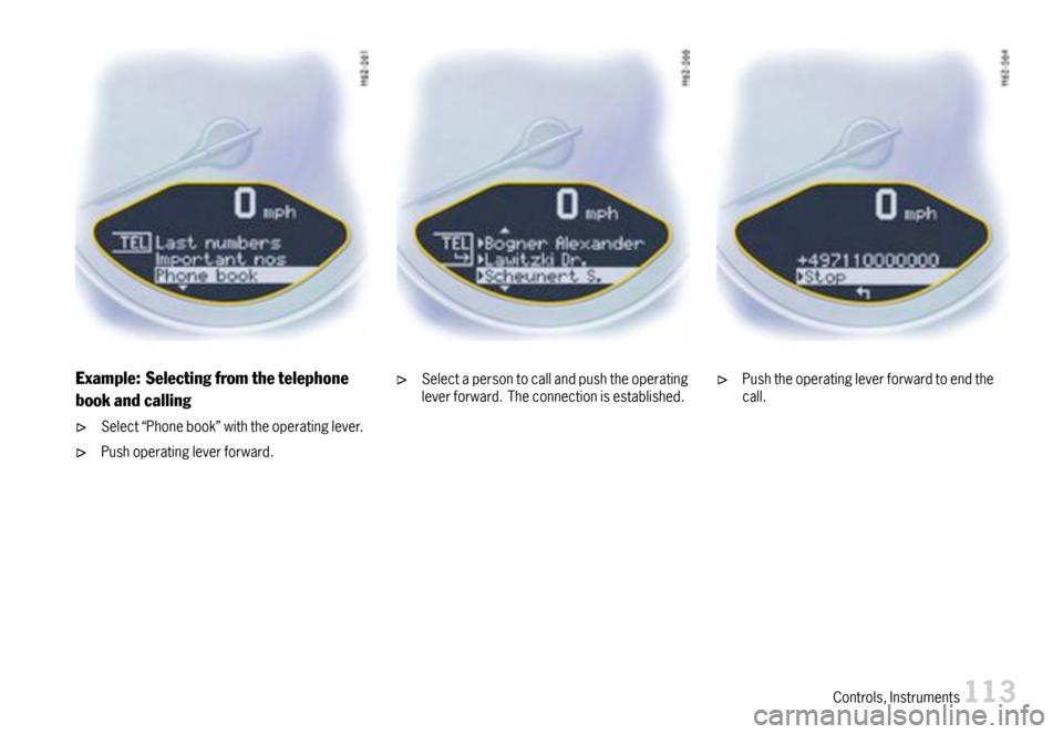 PORSCHE CAYMAN 2007 1.G Owners Manual Example:Selectingfromthetelephone
bookandcalling
Select“Phonebook”withtheoperatinglever.
Pushoperatingleverforward.
Selectapersontocallandpushtheoperatingleverforward.Theconnectionisestablished.Pu