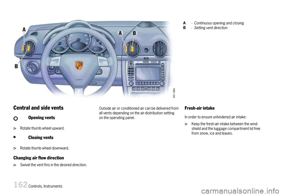 PORSCHE CAYMAN 2007 1.G Owners Manual A-ContinuousopeningandclosingB-Settingventdirection
Centralandsidevents
Openingvents
Rotatethumbwheelupward.
Closingvents
Rotatethumbwheeldownward.
Changingairowdirection
Swiveltheventfinsinthedesi