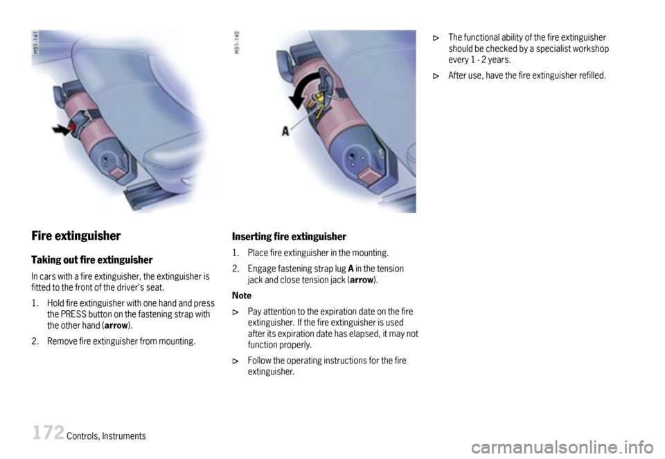 PORSCHE CAYMAN 2007 1.G Owners Manual Fireextinguisher
Takingoutreextinguisher
Incarswithafireextinguisher,theextinguisherisfittedtothefrontofthedriver’sseat.
1.HoldfireextinguisherwithonehandandpressthePRESSbuttononthefasteningstrap