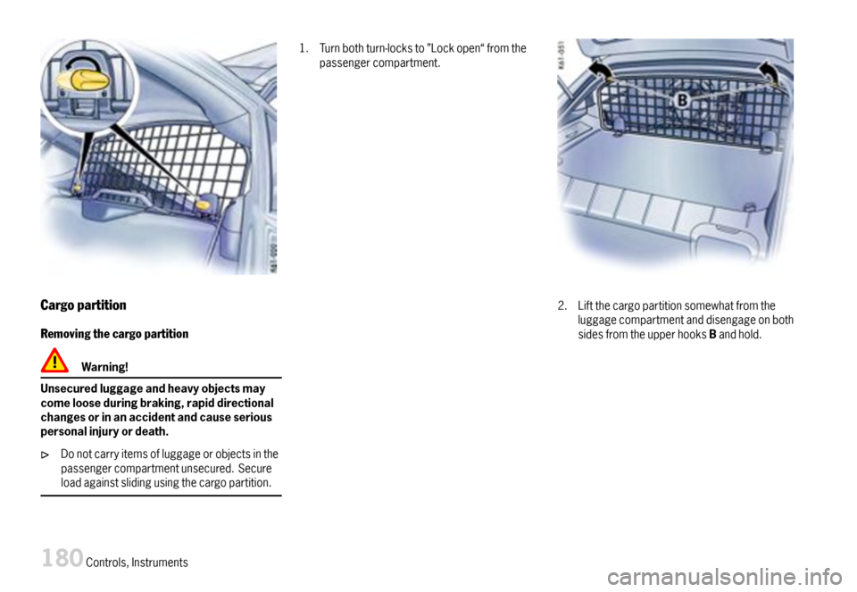 PORSCHE CAYMAN 2007 1.G Owners Manual Cargopartition
Removingthecargopartition
Warning!
Unsecuredluggageandheavyobjectsmaycomelooseduringbraking,rapiddirectionalchangesorinanaccidentandcauseseriouspersonalinjuryordeath.
Donotcarryitemsofl