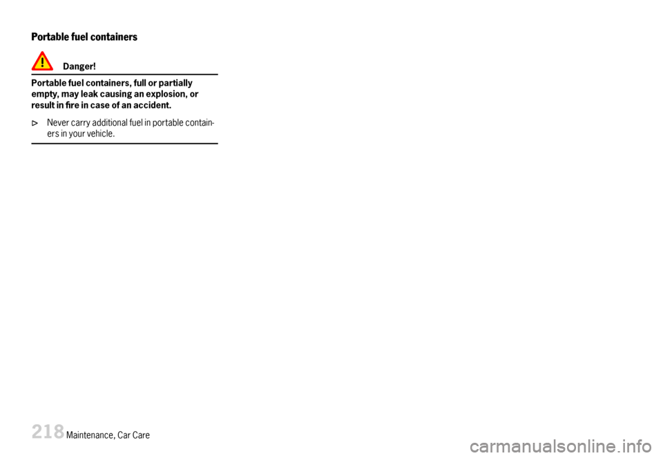 PORSCHE CAYMAN 2007 1.G Owners Manual Portablefuelcontainers
Danger!
Portablefuelcontainers,fullorpartiallyempty,mayleakcausinganexplosion,orresultinreincaseofanaccident.
Nevercarryadditionalfuelinportablecontain-ersinyourvehicle.
218M