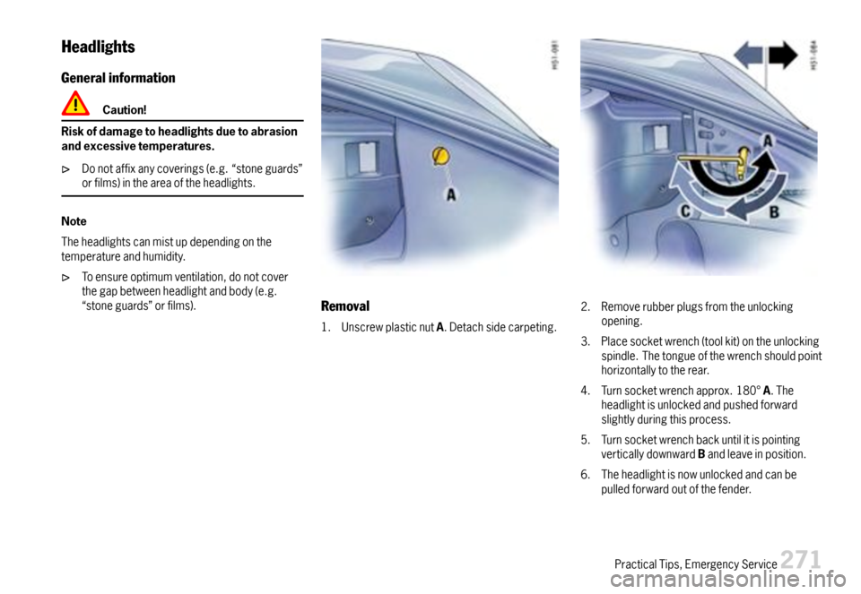 PORSCHE CAYMAN 2007 1.G Owners Manual Headlights
Generalinformation
Caution!
Riskofdamagetoheadlightsduetoabrasionandexcessivetemperatures.
Donotaffixanycoverings(e.g.“stoneguards”orfilms)intheareaoftheheadlights.
Note
Theheadlightsca