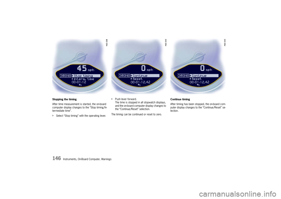 PORSCHE CAYMAN 2009 1.G Owners Manual 146
Instruments, On-Board Computer, Warnings
Stopping the timing
After time measurement is started, the on-board 
computer display changes 
to the “Stop timing/In-
termediate time”.
f Select “St