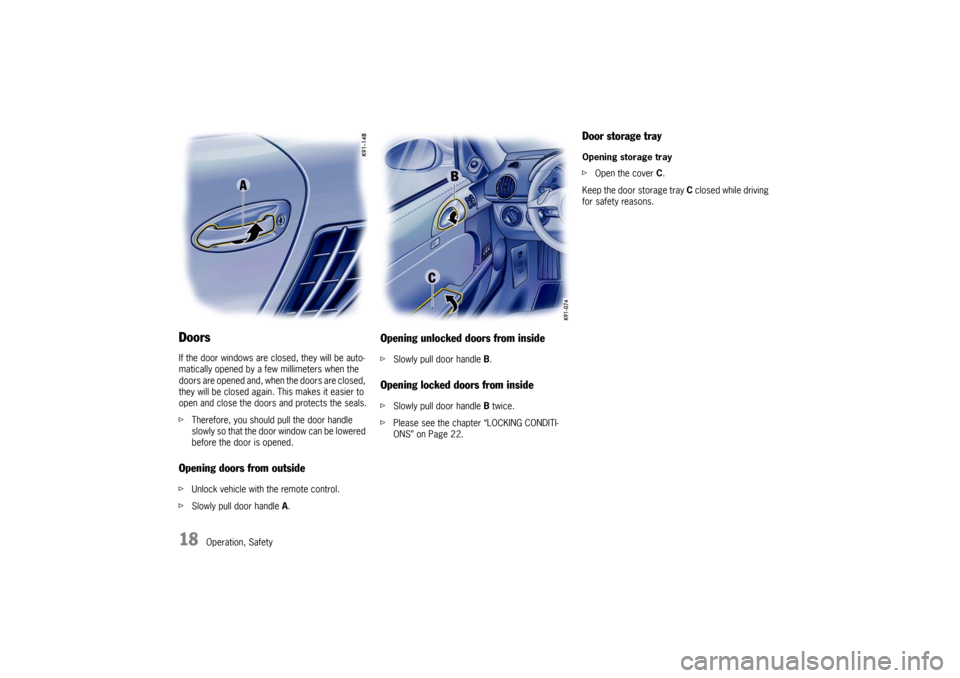 PORSCHE CAYMAN 2009 1.G Owners Manual 18
Operation, Safety
DoorsIf the door windows are closed, they will be auto-
matically opened by a few millimeters when the 
doors are opened and, when the doors are closed, 
they will be closed again