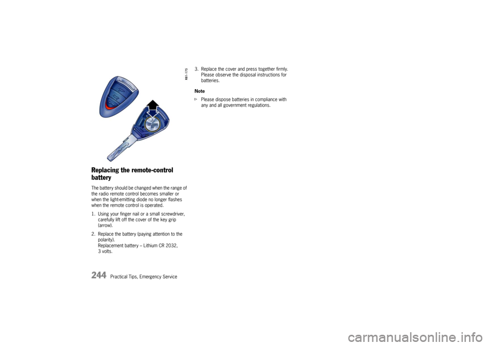 PORSCHE CAYMAN 2009 1.G Owners Manual 244
Practical Tips, Emergency Service
Replacing the remote-control 
battery The battery should be changed when the range of 
the radio remote control becomes smaller or 
when the light-emitting  diode