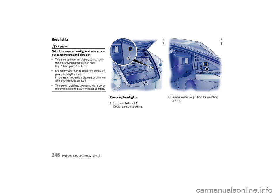 PORSCHE CAYMAN 2009 1.G Owners Manual 248
Practical Tips, Emergency Service
Headlights
 Caution!
Risk of damage to headlights due to exces-
sive temperatures and abrasion. 
f To ensure optimum ventilation, do not cover 
the gap between he