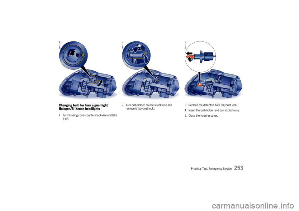 PORSCHE CAYMAN 2009 1.G Owners Manual Practical Tips, Emergency Service
253
Changing bulb for turn signal light
Halogen/Bi-Xenon headlights1. Turn housing cover counter-clockwise and take it off. 2. Turn bulb holder counter-clockwise and 