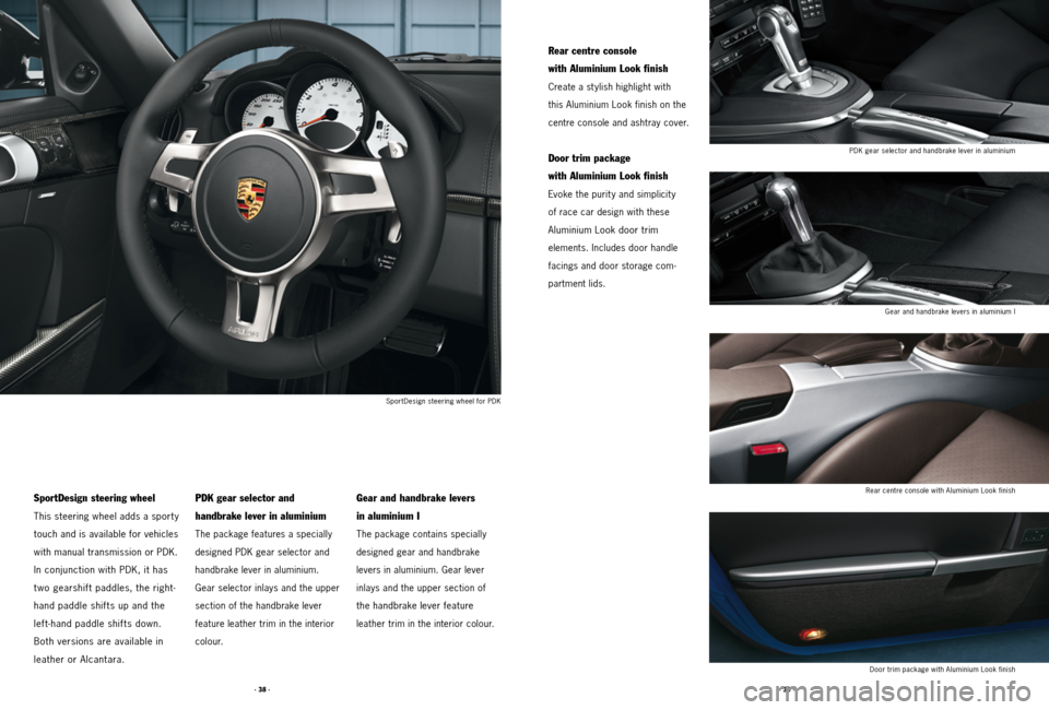 PORSCHE CAYMAN 2011 1.G Tequipment Manual · 38 ·· 39 ·
Rear centre console
with Aluminium Look finish
Create a stylish highlight with
this Aluminium Look finish on the
centre console and ashtray cover.
Door trim package
with Aluminiu PORSCHE CAYMAN 2011 1.G Tequipment Manual · 38 ·· 39 ·
Rear centre console
with Aluminium Look finish
Create a stylish highlight with
this Aluminium Look finish on the
centre console and ashtray cover.
Door trim package
with Aluminiu