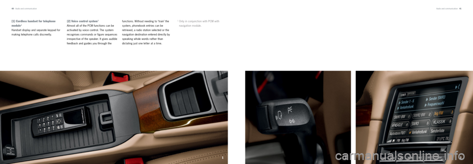 PORSCHE CAYMAN 2013 2.G Tequipment Manual 122
 Audio and communication · 41
40 · Audio and communication
functions. Without needing to ‘train’ the 
system, phonebook entries can be 
retrieved, a radio station selected or the 
navigation