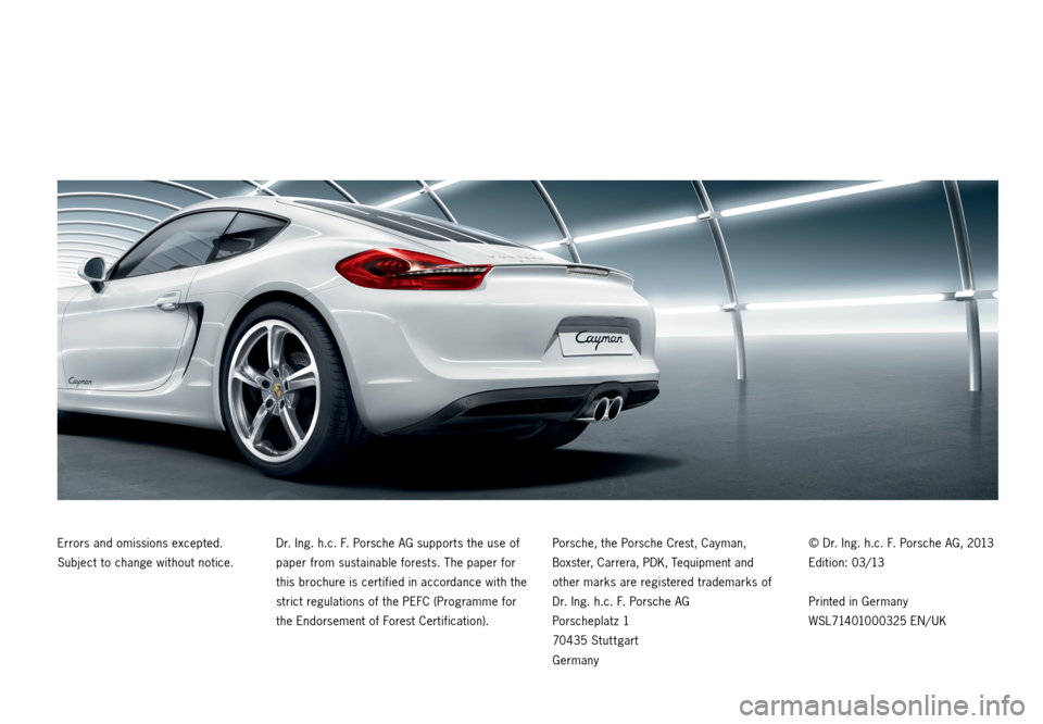 PORSCHE CAYMAN 2013 2.G Tequipment Manual Errors and omissions excepted.  
Subject to change without notice. Dr. Ing. h.c. F. Porsche AG supports the use of 
paper from sustainable forests. The paper for 
this brochure is certified in accorda