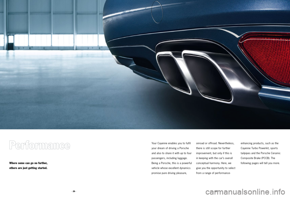 PORSCHE CAYNNE 2011 2.G Tequipment Manual · 27 ·
· 26 ·
Your Cayenne enables you to fulfil 
your dream of driving a Porsche 
and also to share it with up to four 
passengers, including luggage. 
Being a Porsche, this is a powerful 
vehicl