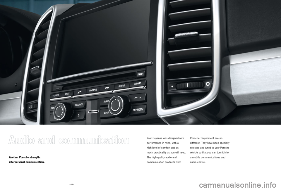 PORSCHE CAYNNE 2011 2.G Tequipment Manual · 43 ·
· 42 ·
Another Porsche strength:
interpersonal communication.
Your Cayenne was designed with 
performance in mind, with a   
high level of comfort and as   
much practicalit y as you will n