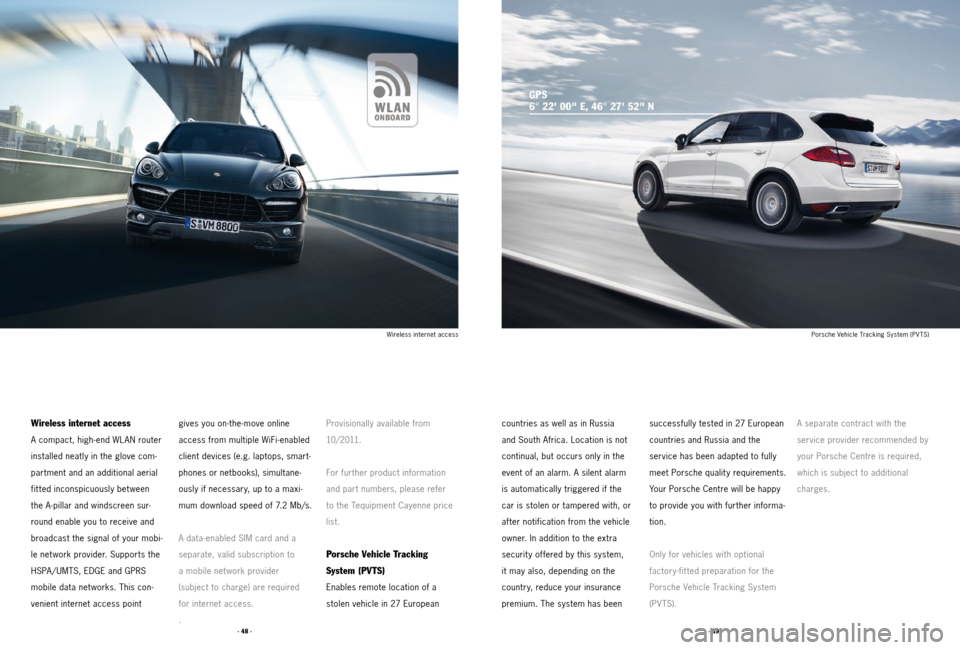 PORSCHE CAYNNE 2011 2.G Tequipment Manual · 49 ·
· 48 ·
Porsche Vehicle Tracking System (PV TS)
Wireless internet access
A compact, high-end WLAN router
installed neatly in the glove com -
partment and an additional aerial
fitted incons PORSCHE CAYNNE 2011 2.G Tequipment Manual · 49 ·
· 48 ·
Porsche Vehicle Tracking System (PV TS)
Wireless internet access
A compact, high-end WLAN router
installed neatly in the glove com -
partment and an additional aerial
fitted incons