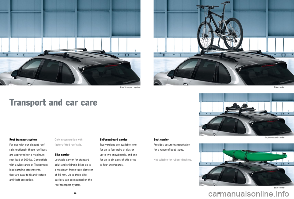 PORSCHE CAYNNE 2011 2.G Tequipment Manual · 55 ·
· 54 ·
Transport and car care
Roof transport system
For use with our elegant roof   
rails (optional), these roof bars 
are approved for a maximum 
 
roof load of 100 kg. Compatible 
with a