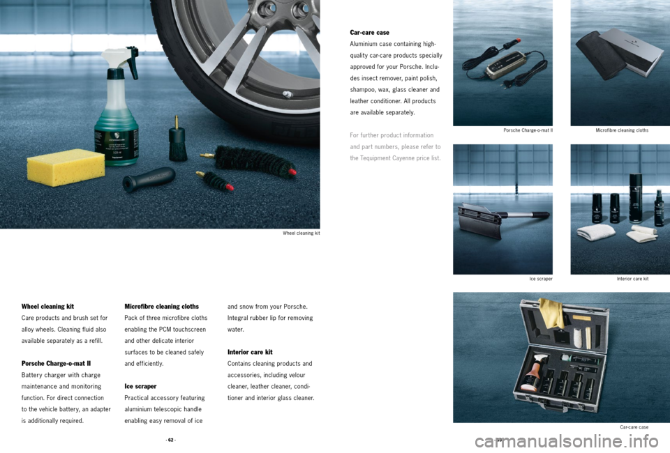 PORSCHE CAYNNE 2011 2.G Tequipment Manual · 63 ·
· 62 ·
Wheel cleaning kit
Care products and brush set for
alloy wheels. Cleaning fluid also
available separately as a refill.
Porsche Charge-o-mat II
Bat tery charger with charge
mainten PORSCHE CAYNNE 2011 2.G Tequipment Manual · 63 ·
· 62 ·
Wheel cleaning kit
Care products and brush set for
alloy wheels. Cleaning fluid also
available separately as a refill.
Porsche Charge-o-mat II
Bat tery charger with charge
mainten