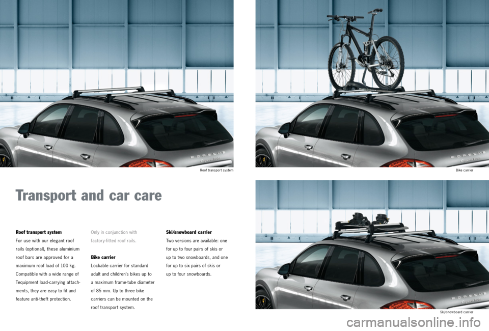PORSCHE CAYNNE 2013 2.G Tequipment Manual Transport and car care
Roof transport system
For use with our elegant roof  
rails (optional), these aluminium 
roof bars are approved for a 
 maximum 
roof load of 100 kg. 
Compatible with a wide ran