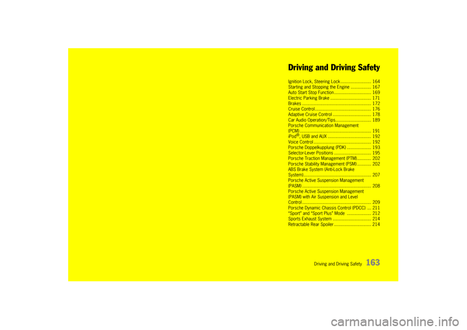 PORSCHE PANAMERA 2009 1.G Information Manual Driving and Driving Safety
163
Driving and Driving Safety
Ignition Lock, Steering
Lock ........................ 164
Starting and Stopping the Engine ................ 167
Auto Start Stop Func tion ... PORSCHE PANAMERA 2009 1.G Information Manual Driving and Driving Safety
163
Driving and Driving Safety
Ignition Lock, Steering
Lock ........................ 164
Starting and Stopping the Engine ................ 167
Auto Start Stop Func tion ...