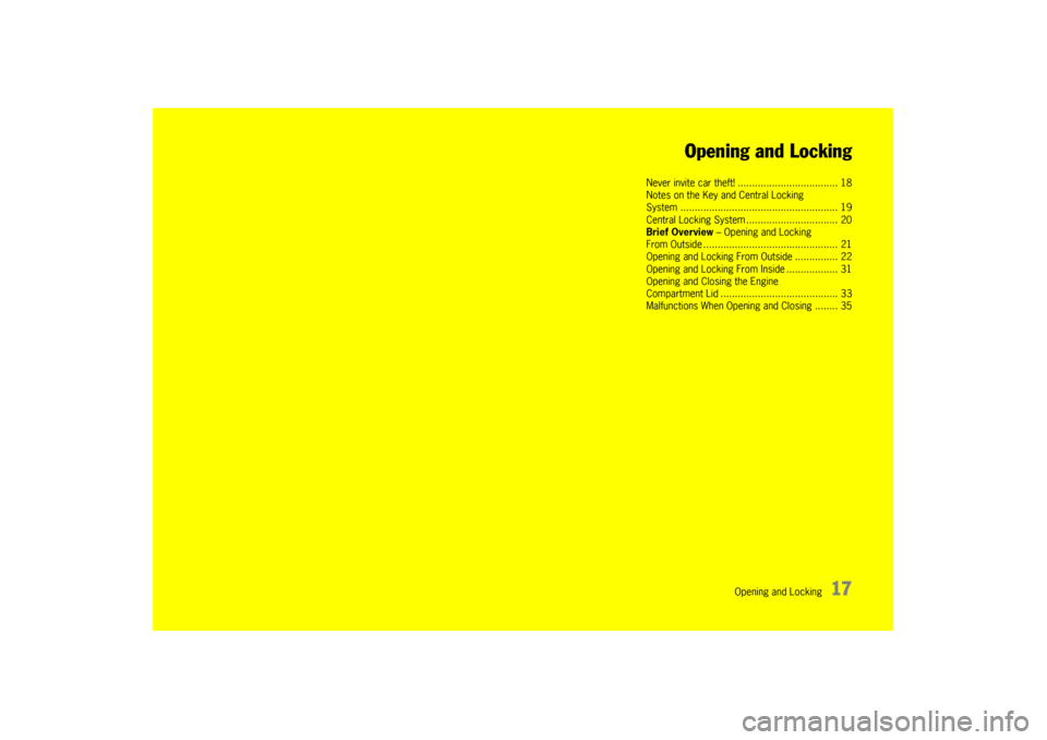 PORSCHE PANAMERA 2009 1.G Information Manual Opening and Locking
17
Opening and Locking
Never invite car theft
! ................................... 18
Notes on the Key and Central Locking
System ....................... .........................