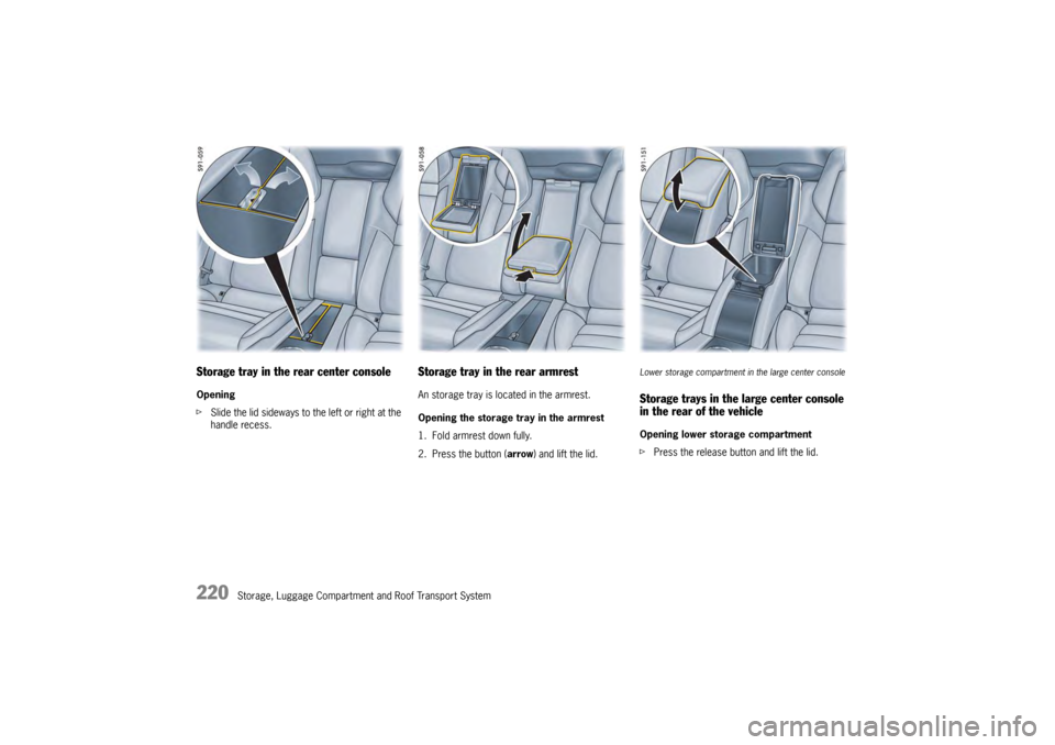 PORSCHE PANAMERA 2009 1.G Information Manual 220
Storage, Luggage Compartment and Roof Transport System
Storage tray in the rear center consoleOpening
fSlide the lid sideways to the left or right at the 
handle recess.
Storage tray in the rear a