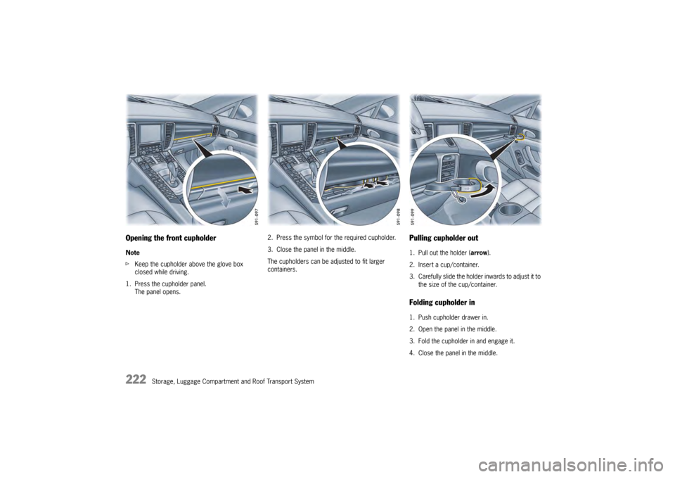 PORSCHE PANAMERA 2009 1.G Information Manual 222
Storage, Luggage Compartment and Roof Transport System
Opening the front cupholderNote
fKeep the cupholder above the glove box 
closed while driving.
1. Press the cupholder panel. The panel opens.