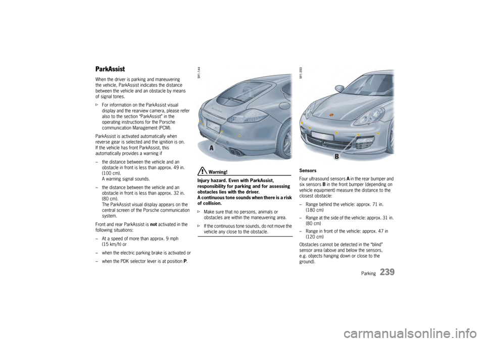 PORSCHE PANAMERA 2009 1.G Information Manual Parking
239
 Warning!
fIf the continuous tone sounds, do not move the 
vehicle any close to the obstacle. 