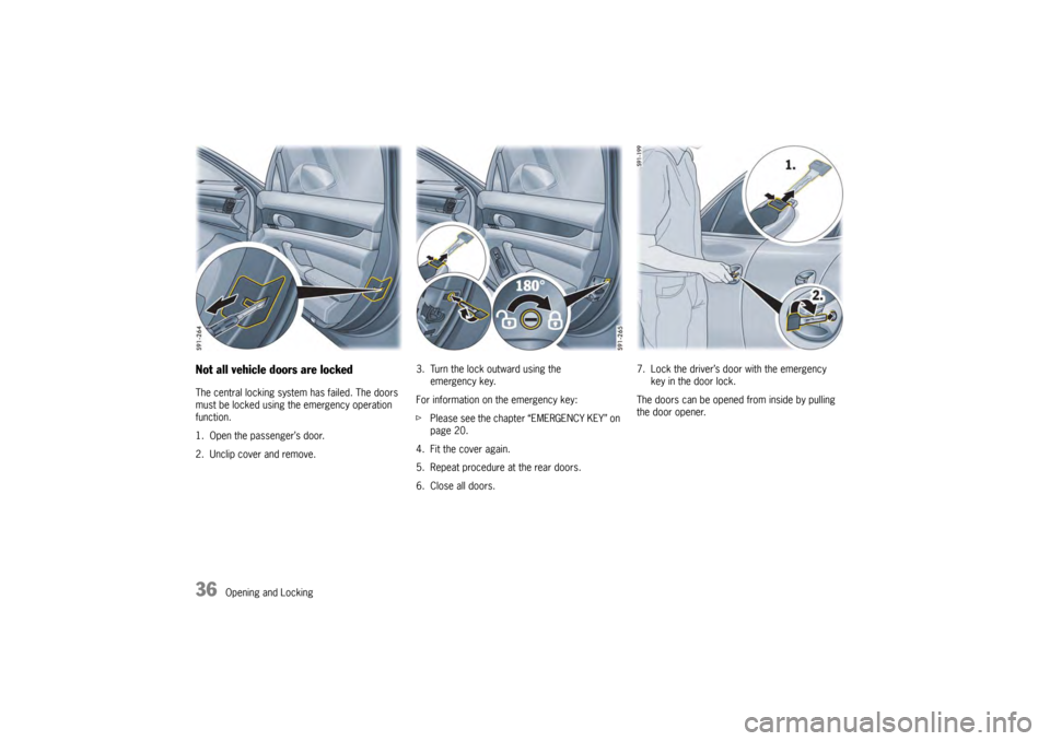 PORSCHE PANAMERA 2009 1.G Information Manual 36
Opening and Locking
Not all vehicle doors are locked The central locking system has failed. The doors 
must be locked using the emergency operation 
function.
1. Open the passenger’s door.
2. Unc