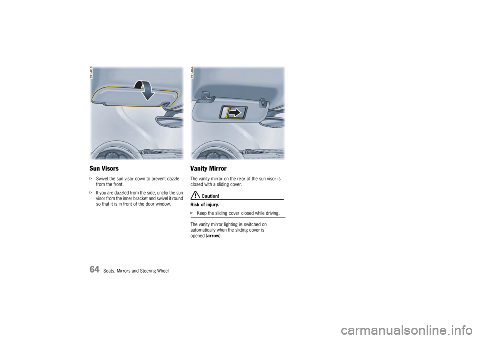 PORSCHE PANAMERA 2009 1.G Information Manual 64
Seats, Mirrors and Steering Wheel
Sun VisorsfSwivel the sun visor down to prevent dazzle 
from the front.
f If you are dazzled from the side, unclip the sun 
visor from the inner brac ket and swive
