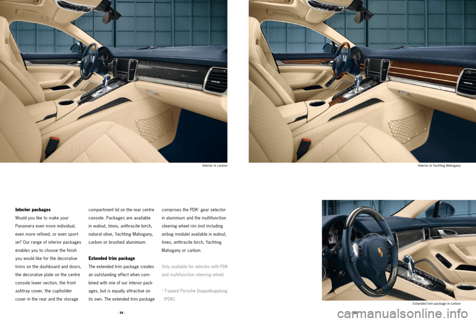 PORSCHE PANAMERA 2011 1.G Tequipment Manual · 35 ·
· 34 ·
Interior packages
Would you like to make your
Panamera even more individual,
even more refined, or even sport -
ier? Our range of interior packages
enables you to choose the fin PORSCHE PANAMERA 2011 1.G Tequipment Manual · 35 ·
· 34 ·
Interior packages
Would you like to make your
Panamera even more individual,
even more refined, or even sport -
ier? Our range of interior packages
enables you to choose the fin