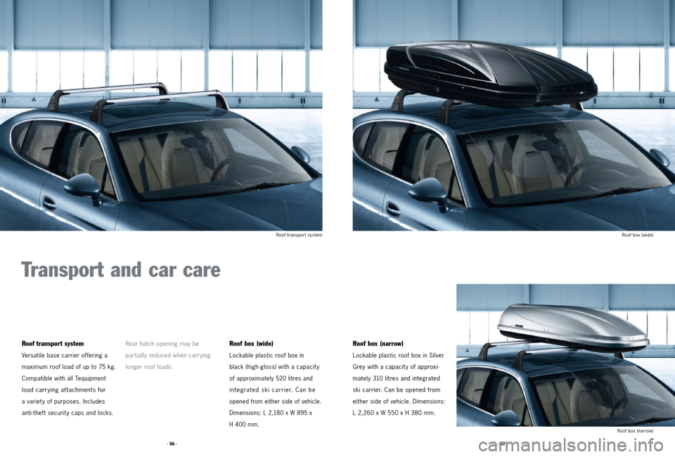 PORSCHE PANAMERA 2011 1.G Tequipment Manual · 57 ·
· 56 ·
Roof transport system Roof box (wide)
Roof box (narrow)
Roof box (wide)
Lockable plastic roof box in   
black (high-gloss) with a capacit y   
of ap
proximately 520 litres and   
int