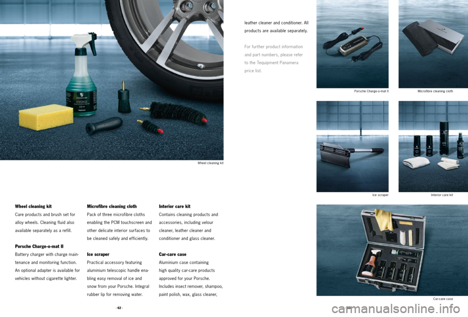 PORSCHE PANAMERA 2011 1.G Tequipment Manual · 63 ·
· 62 ·
Microfibre cleaning cloth
Interior care kit
Porsche Charge - o - mat II
Ice scraper
leather cleaner and conditioner. All
products are available separately.
For further product infor PORSCHE PANAMERA 2011 1.G Tequipment Manual · 63 ·
· 62 ·
Microfibre cleaning cloth
Interior care kit
Porsche Charge - o - mat II
Ice scraper
leather cleaner and conditioner. All
products are available separately.
For further product infor