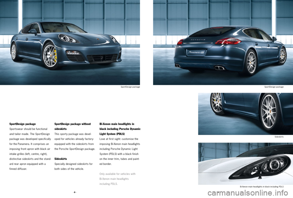 PORSCHE PANAMERA 2011 1.G Tequipment Manual · 9 ·
· 8 ·
SportDesign package
Sportswear should be functional
and tailor made. The SportDesign
package was devel
oped specifically
for the Panamera.
It comprises an
imposing front apron wit PORSCHE PANAMERA 2011 1.G Tequipment Manual · 9 ·
· 8 ·
SportDesign package
Sportswear should be functional
and tailor made. The SportDesign
package was devel
oped specifically
for the Panamera.
It comprises an
imposing front apron wit