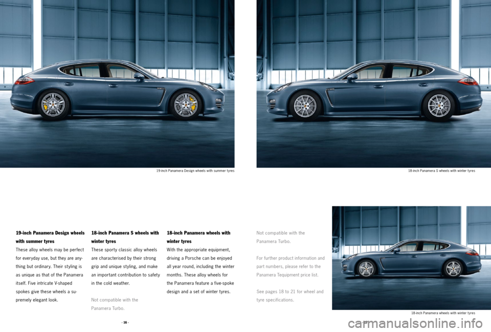 PORSCHE PANAMERA 2011 1.G Tequipment Manual · 17 ·
· 16 ·
19-inch Panamera Design wheels
with summer tyres
These alloy wheels may be perfect
for everyday use, but they are any -
thing but ordinary. Their st yling is
as unique as that of PORSCHE PANAMERA 2011 1.G Tequipment Manual · 17 ·
· 16 ·
19-inch Panamera Design wheels
with summer tyres
These alloy wheels may be perfect
for everyday use, but they are any -
thing but ordinary. Their st yling is
as unique as that of