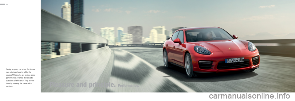 PORSCHE PANAMERA 2013 1.G Information Manual Driving a sports car is fun. But do our 
own principles have to fall by the 
wayside? Those who are serious about 
per formance potential don’t evade 
questions of ef ficiency. They answer 
them by 